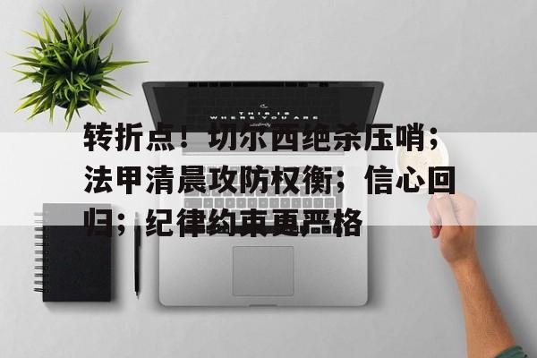 乐竞体育平台-转折点！切尔西绝杀压哨；法甲清晨攻防权衡；信心回归；纪律约束更严格的简单介绍
